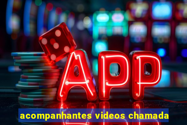 acompanhantes videos chamada